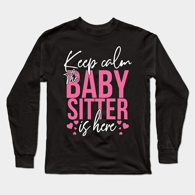 Keep Calm the Babysitter Is Here Babysitting Nanny Daycare Long Sleeve T-Shirt by BramCrye